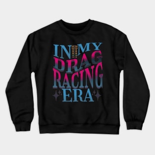 In My Drag Racing Era Racing Motorsports Car Racing Race Track Drag Strip Street Racer Crewneck Sweatshirt